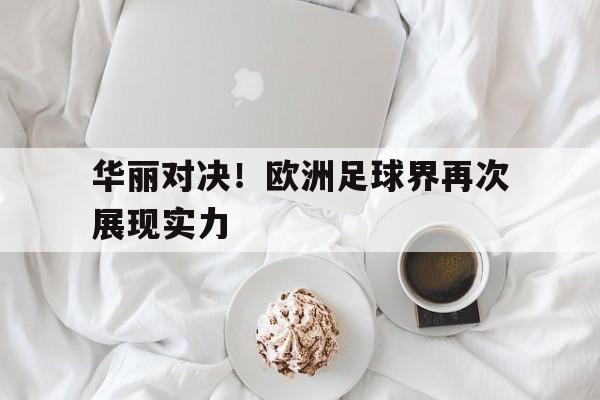 华丽对决!欧洲足球界再次展现实力是第几集